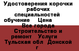 Удостоверения корочки рабочих специальностей (обучение) › Цена ­ 2 500 - Все города Строительство и ремонт » Услуги   . Тульская обл.,Донской г.